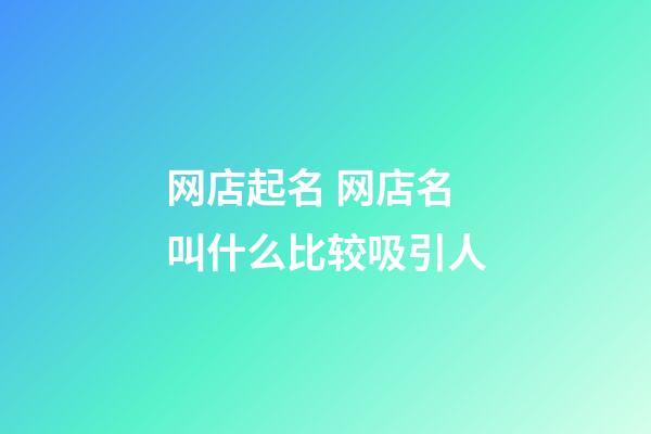 网店起名 网店名叫什么比较吸引人-第1张-店铺起名-玄机派